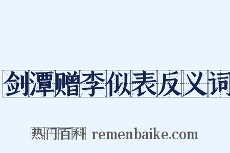 剑潭赠李似表反义词是什么意思的图片